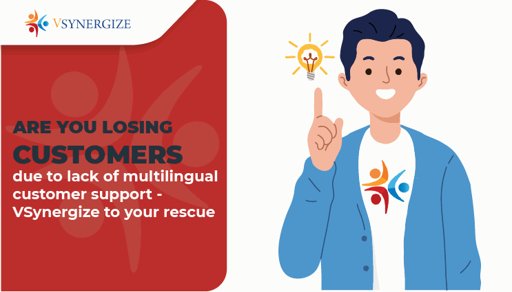 1.-Are-you-losing-customers-due-to-lack-of-multilingual-customer-support-VSynergize-to-your-rescue VSynergize has come up with the best multilingual customer support services